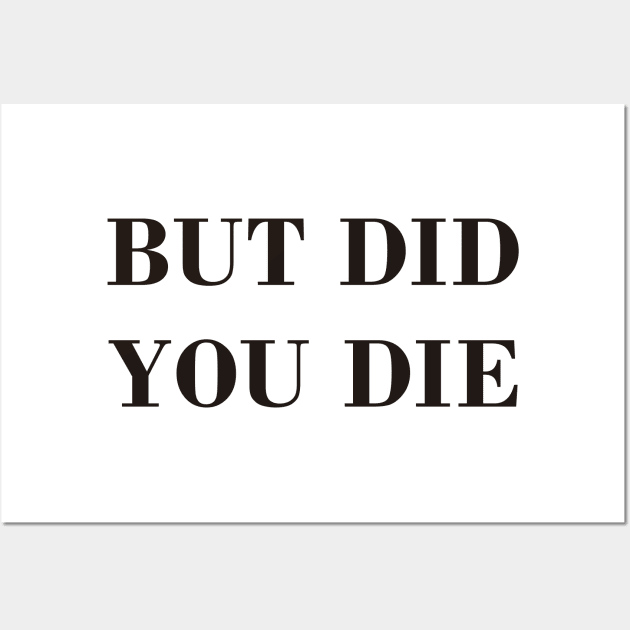 But Did You Die Wall Art by theMstudio